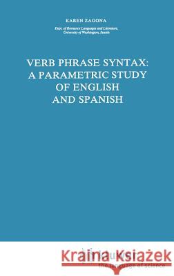 Verb Phrase Syntax: A Parametric Study of English and Spanish: A Parametric Study of English and Spanish Zagona, Karen 9781556080647 Springer