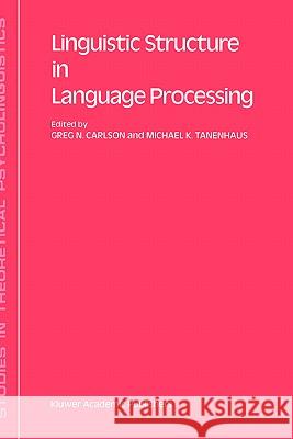 Linguistic Structure in Language Processing Gregory N. Carlson Michael K. Tanenhaus G. N. Carlson 9781556080746 Springer