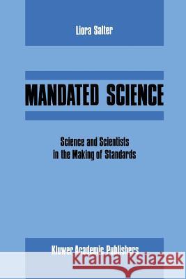 Mandated Science: Science and Scientists in the Making of Standards: Science and Scientists in the Making of Standards Salter, L. 9781556080777 Springer