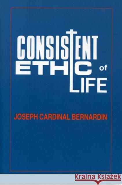 Consistent Ethic of Life: Joseph Cardinal Bernardin Fuechtmann, Thomas G. 9781556121203 Sheed & Ward