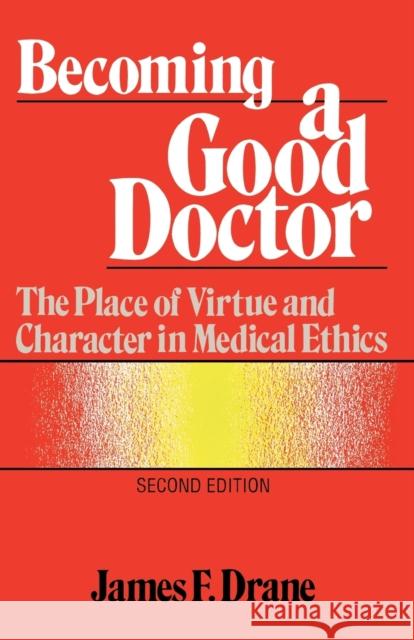 Becoming a Good Doctor: The Place of Virtue and Character in Medical Ethics, Second Drane, James F. 9781556122095 Sheed & Ward