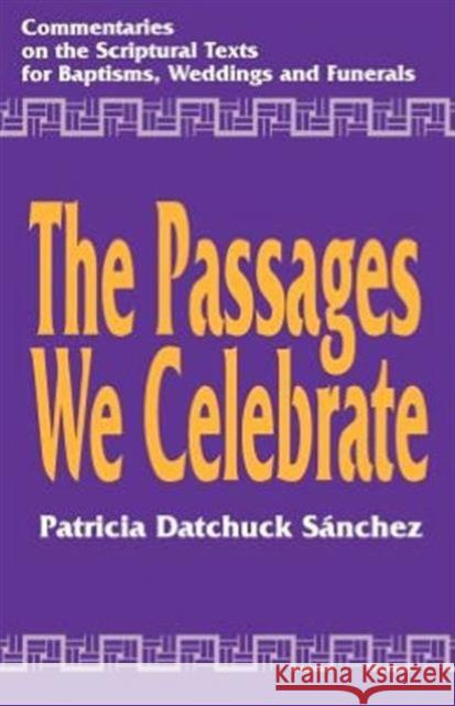 The Passages We Celebrate: Commentary on the Scripture Texts for Baptisms, Weddings and Funerals Sanchez, Patricia Datchuck 9781556126635 SHEED & WARD,U.S.