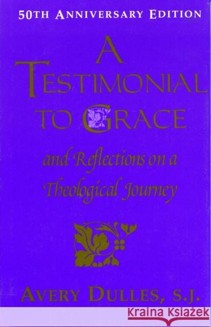 A Testimonial to Grace: and Reflections on a Theological Journey Cardinal Dulles, Avery S. J. 9781556129049 Sheed & Ward
