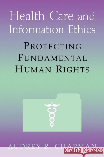Health Care and Information Ethics: Protecting Fundamental Human Rights Chapman, Audrey R. 9781556129223 Sheed & Ward
