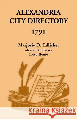 Alexandria City Directory, 1791 Marjorie D. Tallichet 9781556130038 Heritage Books