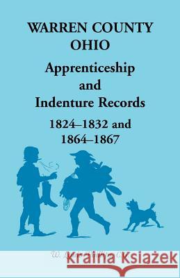 Warren County, Ohio, Apprenticeship and Indenture Records, 1824-1832, 1864-1867 W. Louis Phillips 9781556130397