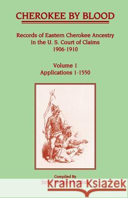 Cherokee by Blood: Volume 1, Records of Eastern Cherokee Ancestry in the U. S. Court of Claims 1906-1910, Applications 1-1550 Jerry Wright Jordan 9781556130489