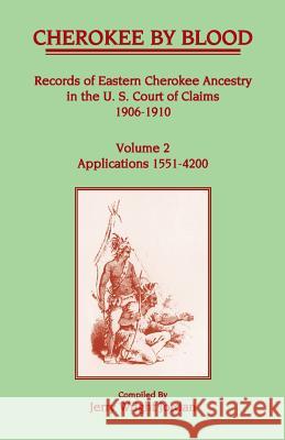 Cherokee by Blood: Volume 2, Records of Eastern Cherokee Ancestry in the U.S. Court of Claims 1906-1910, Applications 1551-4200 Jerry Wright Jordan 9781556131110