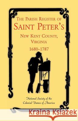 The Parish Register of Saint Peter's, New Kent County, Virginia, 1680-1787 National Society of the Colonial Dames O St Peters Parish                         Nat Soc Colonial Dames of America 9781556131196