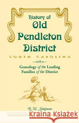 History of Old Pendleton District (South Carolina) with a Genealogy of the Leading Families R. W. Simpson 9781556131240 Heritage Books