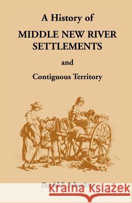 History of Middle New River Settlements and Contiguous Territory David E. Johnston 9781556131455 