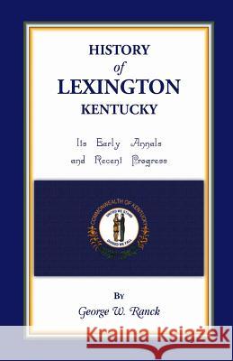 History of Lexington, Kentucky: Its Early Annals and Recent Progress Ranck, George Washington 9781556131936 Heritage Books