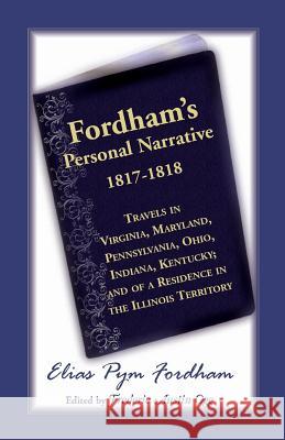 Fordham's Personal Narrative, 1817-1818travels in Virginia, Maryland, Pennsylvania, Ohio, Indiana, Kentucky; And of a Residence in the Illinois Territ Frederic A. Ogg Elias P. Fordham 9781556131967 Heritage Books