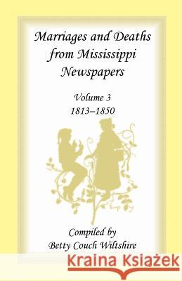 Marriages and Deaths from Mississippi Newspapers: Volume 3, 1813-1850 Wiltshire, Betty C. 9781556131981