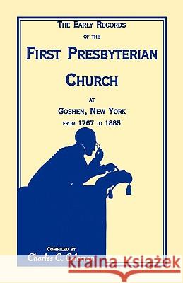 The Early Records of the First Presbyterian Church at Goshen, New York from 1767-1885 Charles C. Coleman 9781556132223 