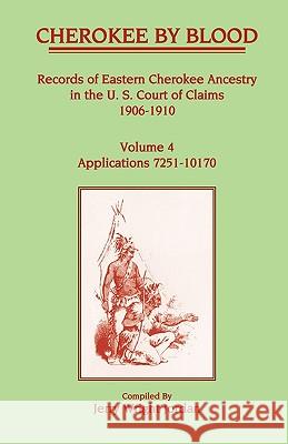 Cherokee by Blood: Volume 4, Records of Eastern Cherokee Ancestry in the U.S. Court of Claims 1906-1910, Applications 7251-10170 Jordan, Jerry Wright 9781556132391 Heritage Books