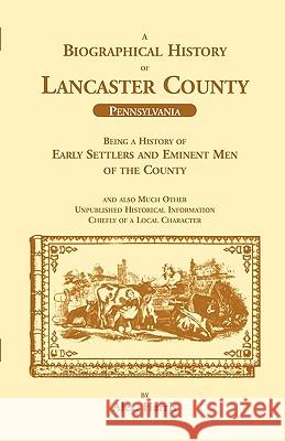 A Biographical History of Lancaster County (Pennsylvania): Being a History of Early Settlers and Eminent Men of the County Harris, Alex 9781556132452