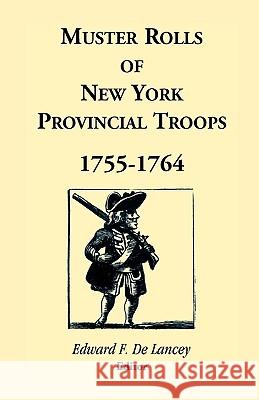 Muster Rolls of New York Provincial Troops, 1755-1764 Edward F. Delancey 9781556133008 