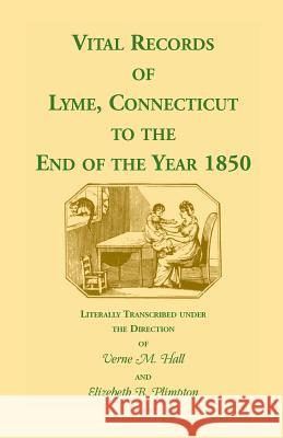 Vital Records of Lyme, Connecticut to the End of the Year 1850 Verne M. Hall Elizabeth B. Plimpton 9781556133169