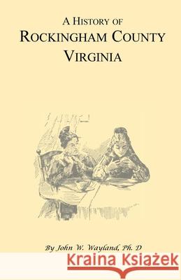 A History of Rockingham County, Virginia John W. Wayland 9781556133251