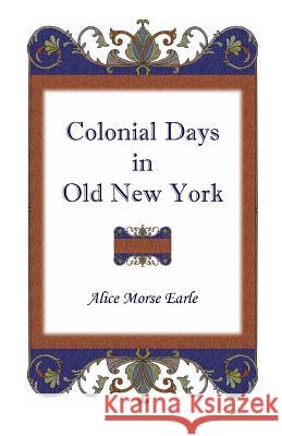 Colonial Days in Old New York Alice Morse Earle 9781556133688 Heritage Books