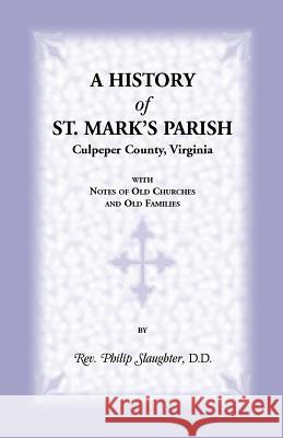 A History of St. Mark's Parish, Culpeper County, Virginia with Notes of Old Churches and Old Families Philip Slaughter 9781556133701 Heritage Books