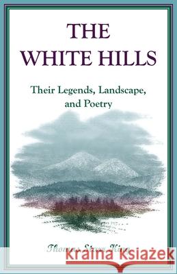 The White Hills: Their Legends, Landscape, and Poetry Thomas King 9781556133886