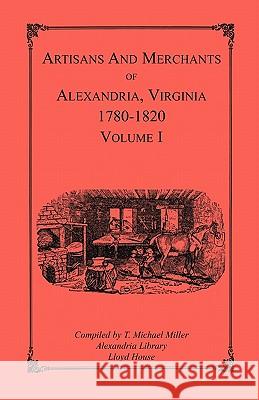 Artisans and Merchants of Alexandria, Virginia 1780-1820, Volume 1, Abercrombie to Myer T. Michael Miller 9781556133893 Heritage Books