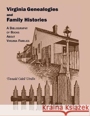 Virginia Genealogies and Family Histories: A Bibliography of Books about Virginia Families Donald O. Virdin 9781556134043