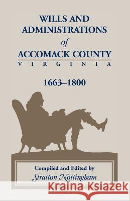 Wills and Administrations of Accomack, 1663-1800 Stratton Nottingham 9781556134050 Heritage Books