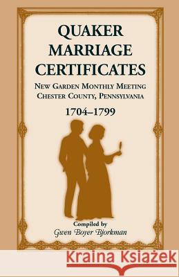 Quaker Marriage Certificates: New Garden Monthly Meeting, Chester County, Pennsylvania, 1704-1799 Bjorkman, Gwen Boyer 9781556134128 Heritage Books