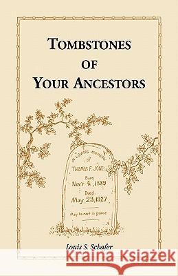 Tombstones of Your Ancestors Louis S. Schafer 9781556134364 Heritage Books