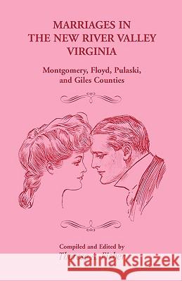 Marriages in the New River Valley, Virginia: Mongtomery, Floyd, Pulaski, and Giles Counties Therese a Fisher 9781556134371