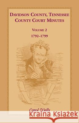 Davidson County, Tennessee, County Court Minutes: Volume 2, 1792-1799 Carol Wells 9781556134616