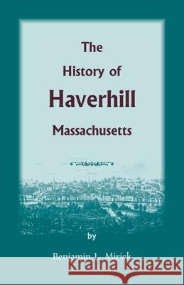 The History of Haverhill, Massachusetts Benjamin L Mirick 9781556134975 Heritage Books