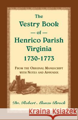 The Vestry Book of Henrico Parish, Virginia, 1730-1773: From the Original Manuscript, with Notes and Appendix Robert Alonzo Brock 9781556135064 Heritage Books