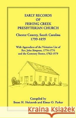 Early Records of Fishing Creek Presbyterian Church, Chester County, South Carolina, 1799-1859, with Appendices of the visitation list of Rev. John Sim Holcomb, Brent H. 9781556135071 Heritage Books