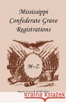 Mississippi Confederate Grave Registrations M - Z Betty Couch Wiltshire 9781556135262