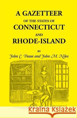 A Gazetteer of the States of Connecticut and Rhode Island John C. Pease John M. Niles 9781556135446