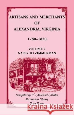 Artisans and Merchants of Alexandria, Virginia 1780-1820, Volume 2, Napey to Zimmerman. T. Michael Miller 9781556135989 Heritage Books