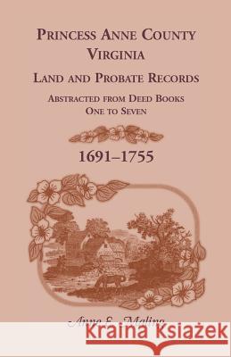 Princess Anne County, Virginia, Land and Probate Records Abstracted from Deed Books 1-7 Anne Maling 9781556136207