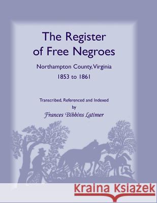 The Register of Free Negroes, Northampton County, Virginia, 1853-1861 Frances Bibbins Latimer 9781556136221 Heritage Books