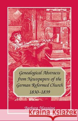 Genealogical Abstracts from Newspapers of the German Reformed Church, 1830-1839 Barbara Manning   9781556136269
