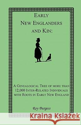 Early New Englanders and Kin: A Genealogical Tree of more than 12,000 Inter-related Individuals with Roots in Early New England Burgess, Roy 9781556136443 Heritage Books
