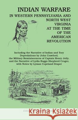 Indian Warfare in Western Pennsylvania and North West Virginia at the Time of the American Revolution, Including the Narrative of Indian and Tory Depr Jared C. Lobdell 9781556136535 Heritage Books