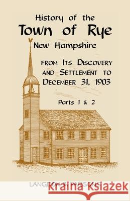 History of the Town of Rye, New Hampshire from its Discovery and Settlement to December 31, 1903 Langdon Parsons 9781556136689