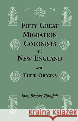 Fifty Great Migration Colonists to New England & Their Origins John B. Threlfall 9781556136856 Heritage Books