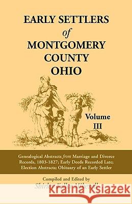 Early Settlers of Montgomery County, Ohio: Genealogical Abstracts from Marriage and Divorce Records 1803 - 1827, Early Deeds Recorded Late, Election A Mikesell, Shirley Keller 9781556137518