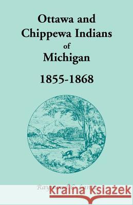 Ottawa and Chippewa Indians of Michigan, 1855-1868 Raymond C. Lantz 9781556137600