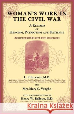Woman's Work in the Civil War: A Record of Heroism, Patriotism and Patience Linus Pierpont Brockett 9781556137648